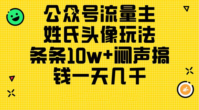 公众号流量主，姓氏头像玩法，条条10w+闷声搞钱一天几千_天恒副业网