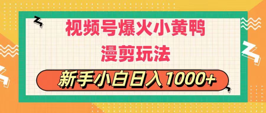 视频号爆火小黄鸭搞笑漫剪玩法，每日1小时，新手小白日入1000+_天恒副业网