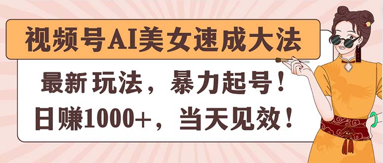 视频号AI美女速成大法，暴力起号，日赚1000+_天恒副业网