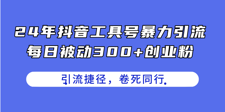 24年抖音工具号暴力引流，每日被动300+创业粉_天恒副业网