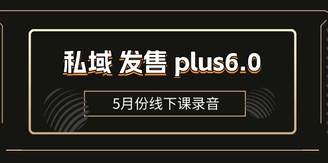 私域 发售 plus6.0【5月份线下课录音】/全域套装 sop流程包,社群发售_天恒副业网