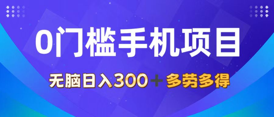 0门槛手机项目，无脑日入300+，多劳多得，有手就行_天恒副业网