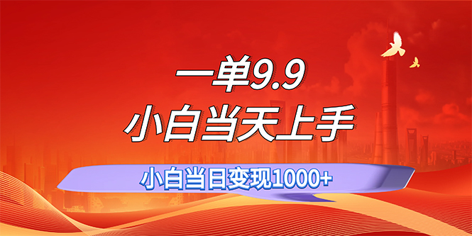 一单9.9，一天轻松上百单，不挑人，小白当天上手_天恒副业网