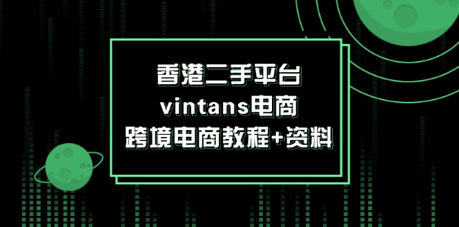 香港二手平台vintans电商，跨境电商教程+资料_天恒副业网