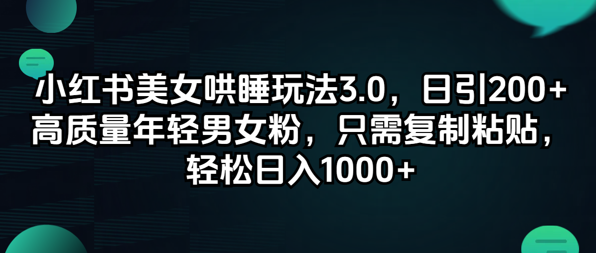 小红书美女哄睡玩法3.0，日引200+高质量年轻男女粉_天恒副业网