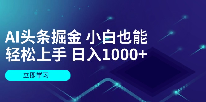 AI头条掘金 小白也能轻松上手 日入1000+_天恒副业网