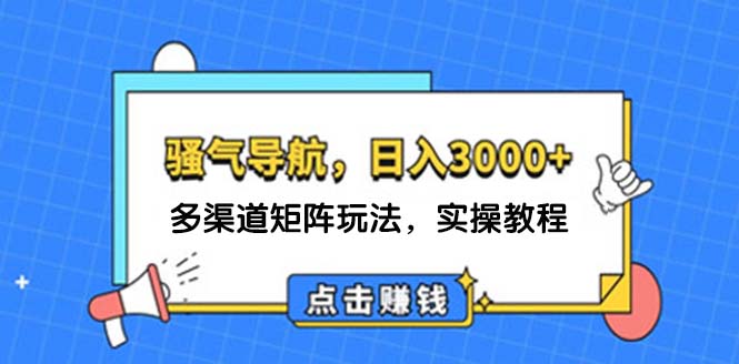 日入3000+ 骚气导航，多渠道矩阵玩法，实操教程_天恒副业网