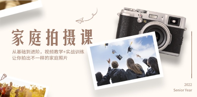 家庭拍摄课,从基础到进阶,视频教学+实战训练,让你拍出不一样的家庭照片_天恒副业网