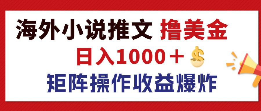 最新海外小说推文撸美金，日入1000＋ 蓝海市场，矩阵放大收益爆炸_天恒副业网