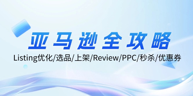 亚马逊全攻略:Listing优化/选品/上架/Review/PPC/秒杀/优惠券_天恒副业网