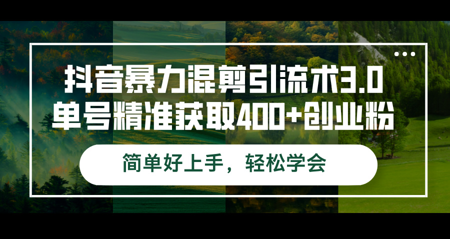 抖音暴力混剪引流术3.0单号精准获取400+创业粉简单好上手_天恒副业网