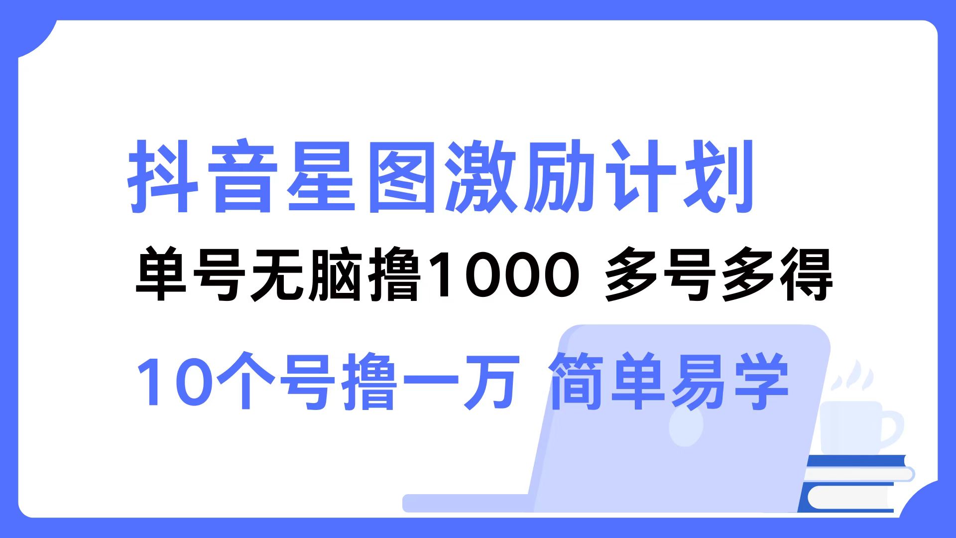 抖音星图激励计划 单号可撸1000 2个号2000 多号多得_天恒副业网