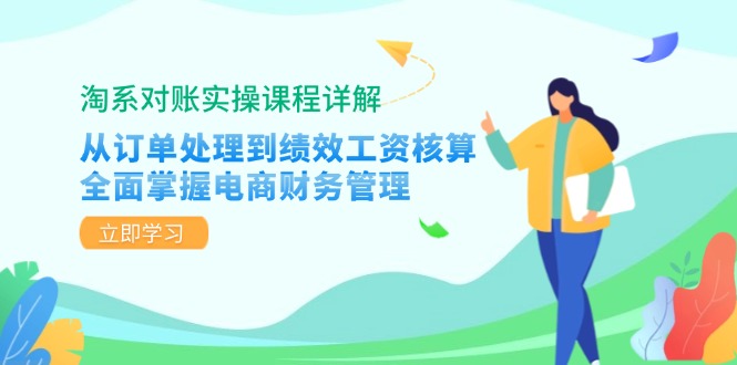 淘系对账实操课程详解:从订单处理到绩效工资核算,全面掌握电商财务管理_天恒副业网