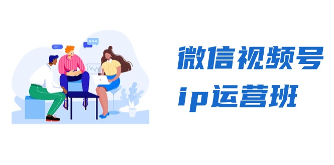 微信视频号ip运营班：特邀分享+CEO直播+精英分享，揭秘视频号变现秘诀_天恒副业网