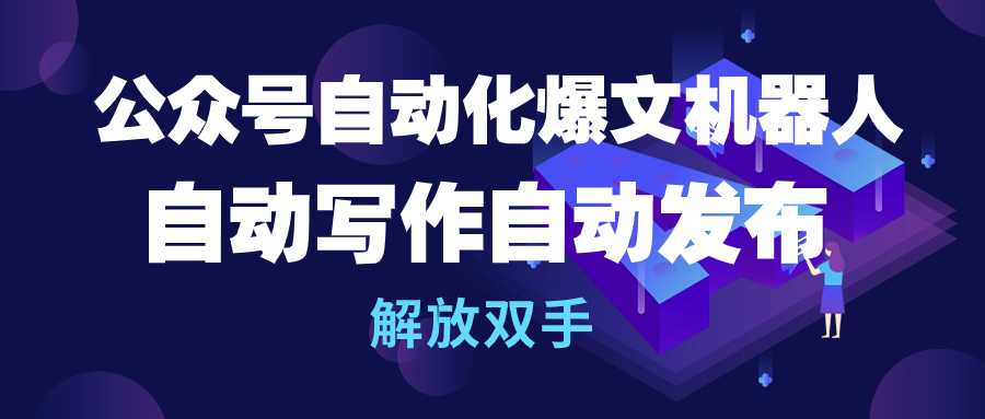 公众号流量主自动化爆文机器人，自动写作自动发布，解放双手_天恒副业网