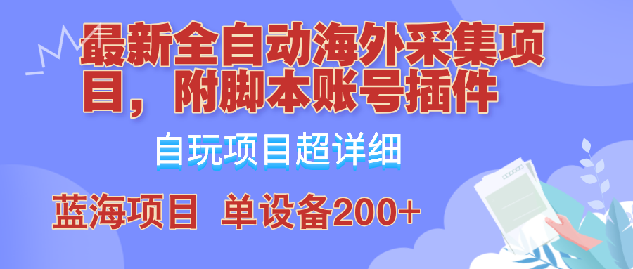 全自动海外采集项目，带脚本账号插件教学，号称单日200+_天恒副业网