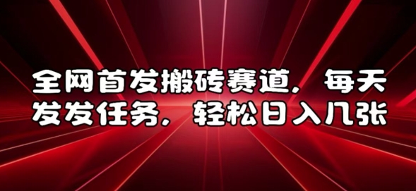 全网首发搬砖赛道，每天发发任务，轻松日入几张_天恒副业网