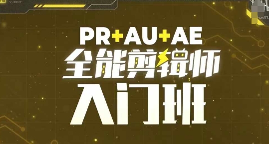 PR+AU+AE全能剪辑师入门班，剪辑入门必学课程_天恒副业网