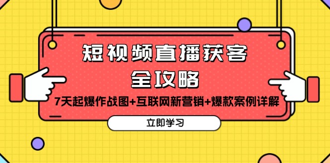 （13439期）短视频直播获客全攻略：7天起爆作战图+互联网新营销+爆款案例详解_天恒副业网