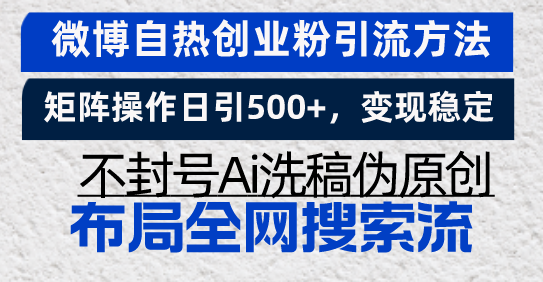 （13460期）微博自热创业粉引流方法，矩阵操作日引500+，变现稳定，不封号Ai洗稿伪…_天恒副业网