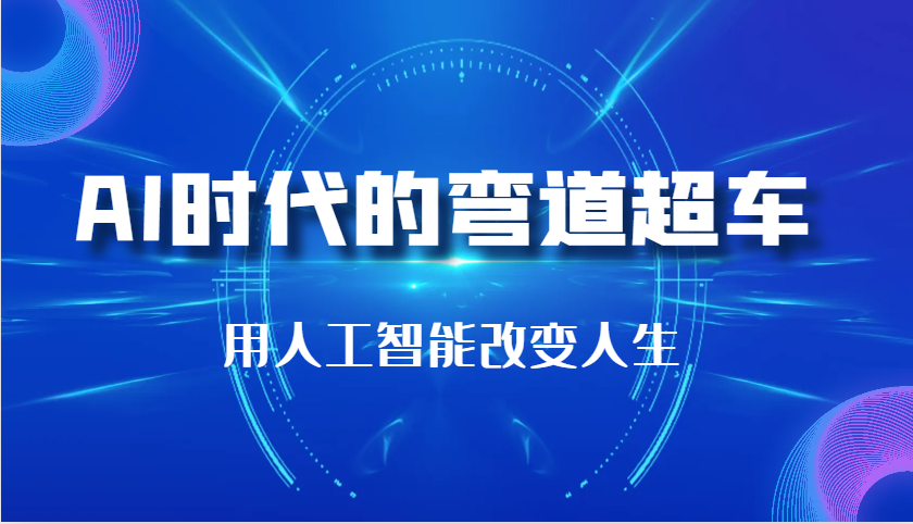 AI时代的弯道超车：用人工智能改变人生（29节课）_天恒副业网