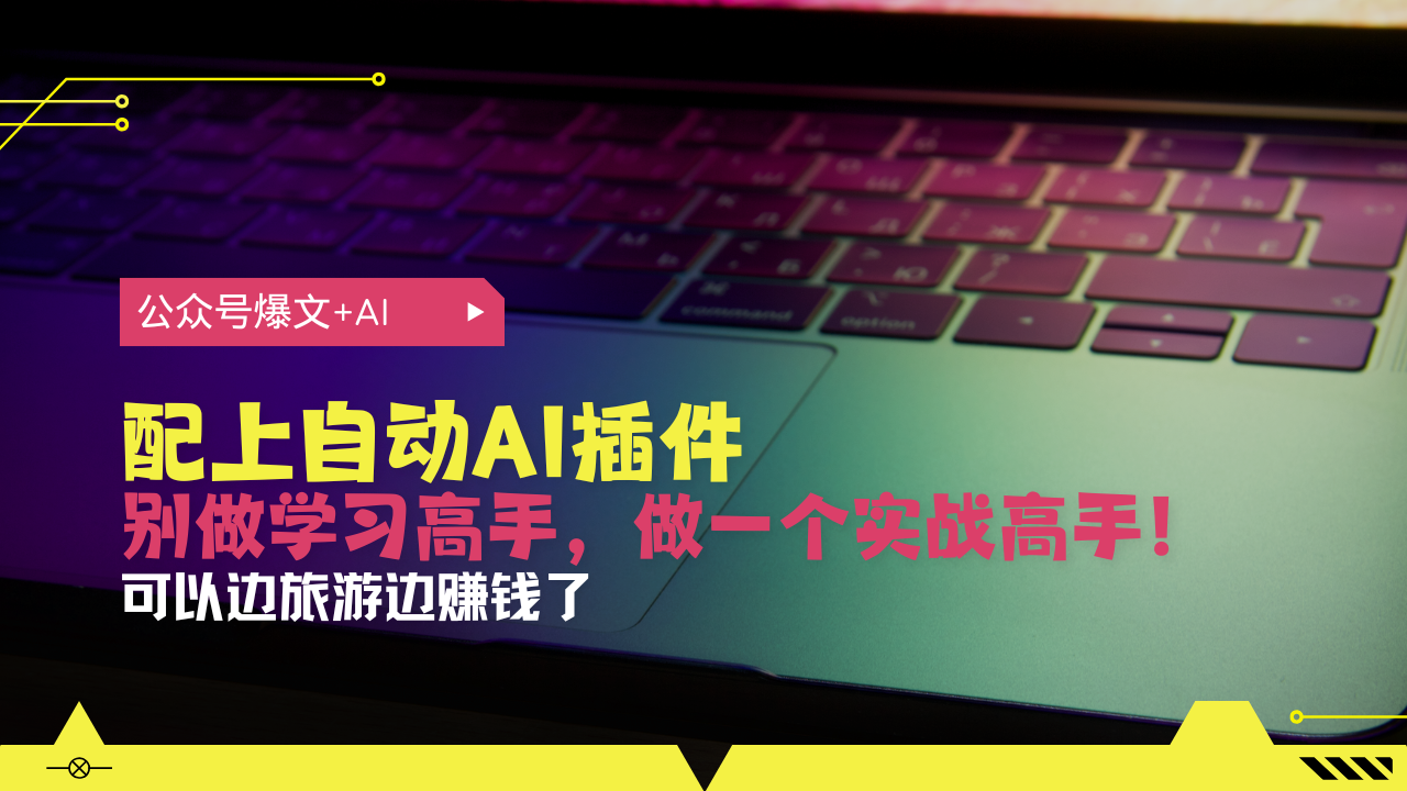 （13532期）公众号爆文配上自动AI插件，从注册到10W+，可以边旅游边赚钱了_天恒副业网