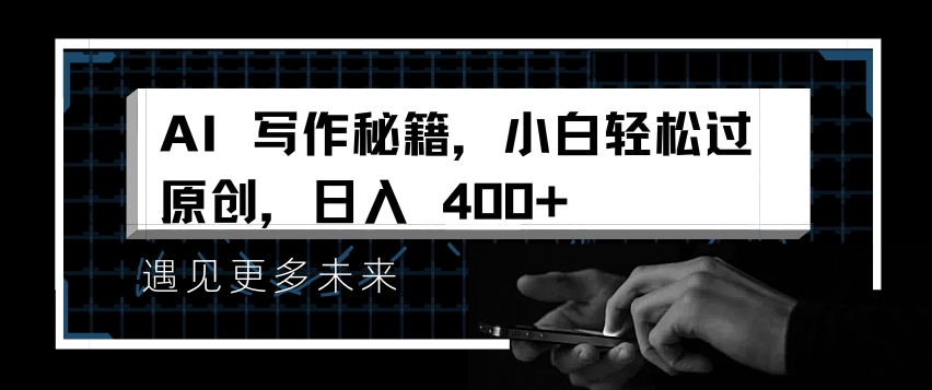 AI写作秘籍,小白轻松过原创,日入4张_天恒副业网