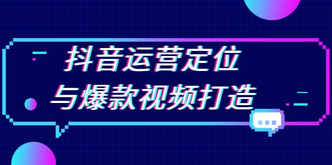 抖音运营定位与爆款视频打造：定位运营方向，挖掘爆款选题，提升播放量_天恒副业网