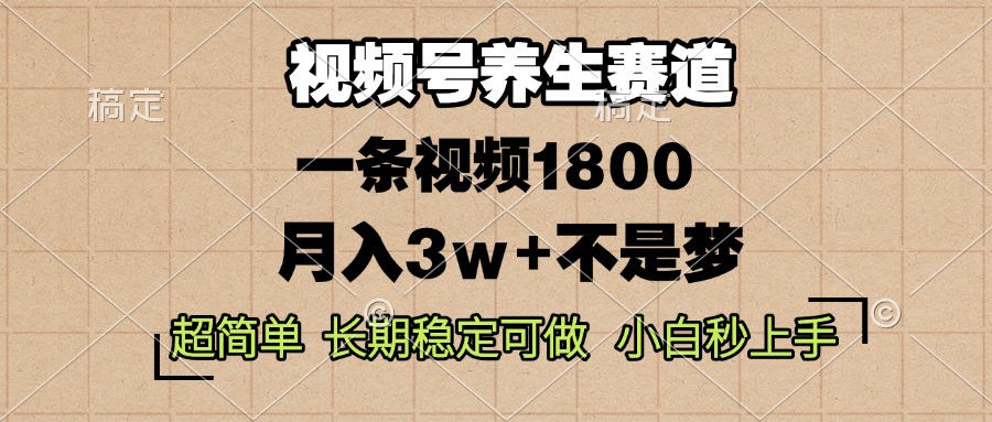 （13564期）视频号养生赛道，一条视频1800，超简单，长期稳定可做，月入3w+不是梦_天恒副业网