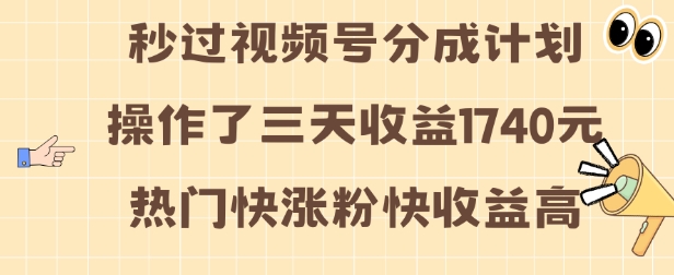 视频号分成计划操作了三天收益1740元这类视频很好做,热门快涨粉快收益高_天恒副业网