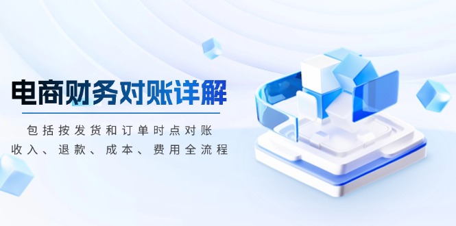 电商财务对账详解，包括按发货和订单时点对账，收入、退款、成本、费用_天恒副业网