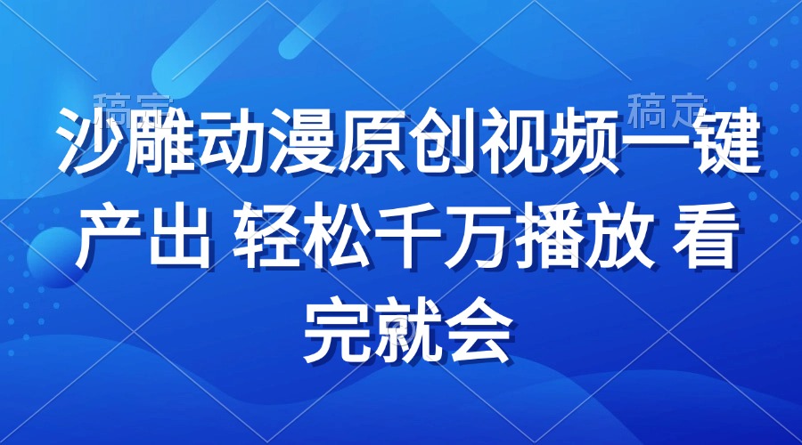 （13619期）沙雕动画视频一键产出轻松千万播放看完就会_天恒副业网