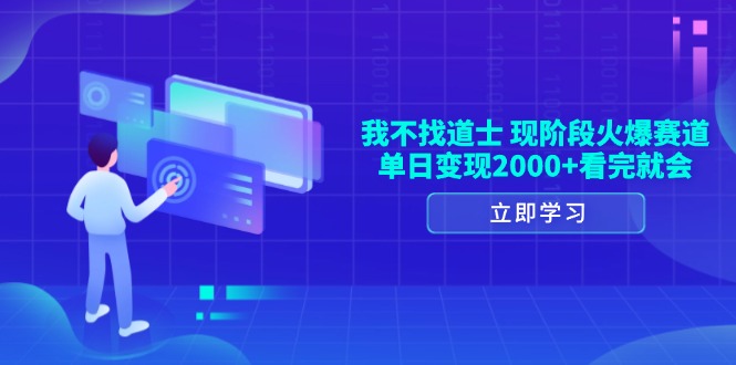 （13633期）我不找道士，现阶段火爆赛道，单日变现2000+看完就会_天恒副业网