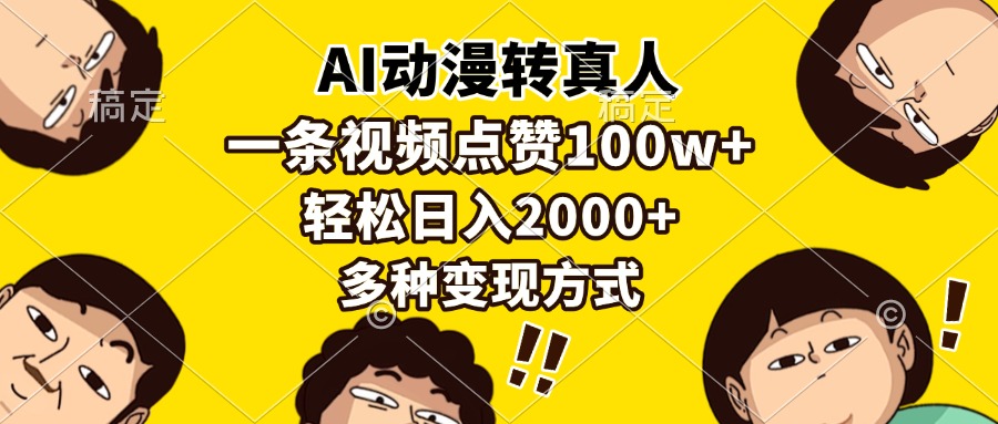 （13650期）AI动漫转真人，一条视频点赞100w+，日入2000+，多种变现方式_天恒副业网