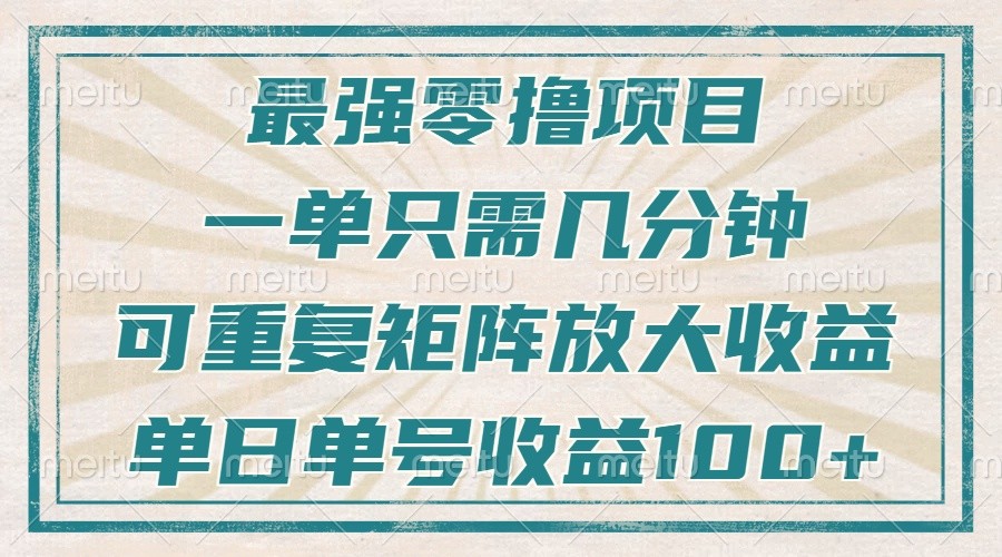 最强零撸项目，解放双手，几分钟可做一次，可矩阵放大撸收益，单日轻松收益100+，_天恒副业网