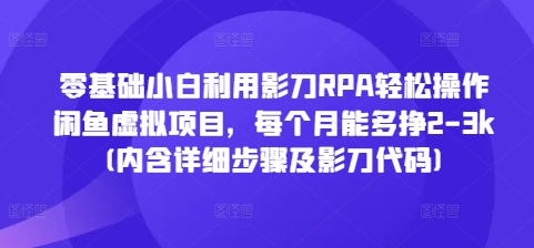 零基础小白利用影刀RPA轻松操作闲鱼虚拟项目,每个月能多挣2-3k(内含详细步骤及影刀代码)_天恒副业网