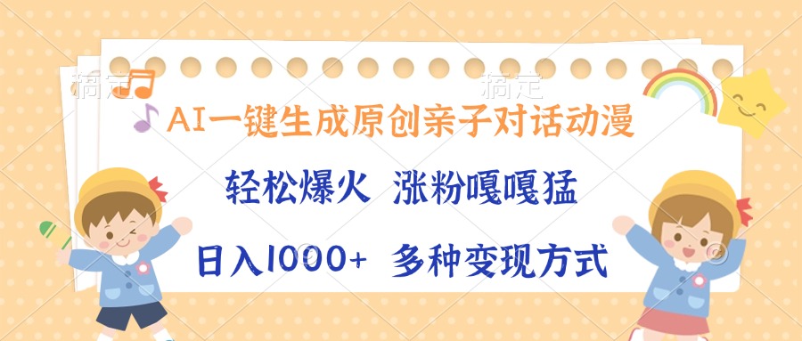 （13705期）AI一键生成原创亲子对话动漫，单条视频播放破千万，日入1000+，多种变…_天恒副业网