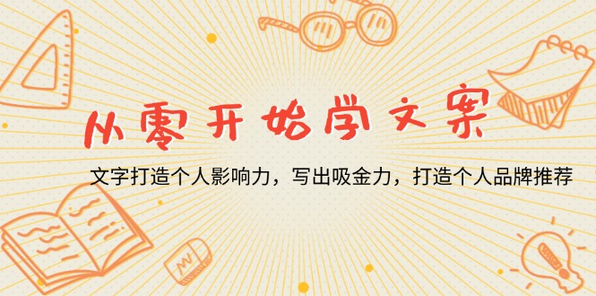 （13742期）从零开始学文案，文字打造个人影响力，写出吸金力，打造个人品牌推荐_天恒副业网