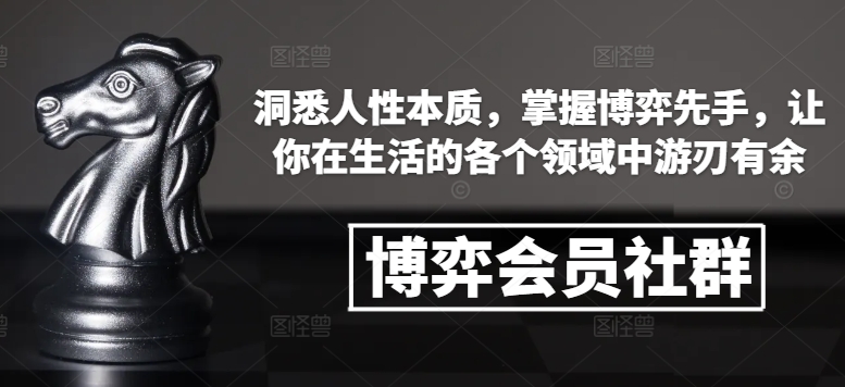 博弈会员社群,洞悉人性本质,掌握博弈先手,让你在生活的各个领域中游刃有余_天恒副业网
