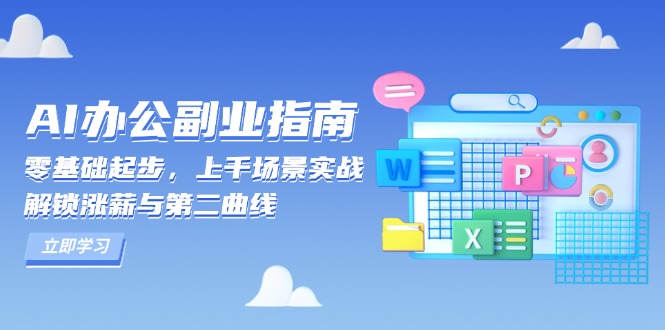 AI 办公副业指南:零基础起步,上千场景实战,解锁涨薪与第二曲线_天恒副业网