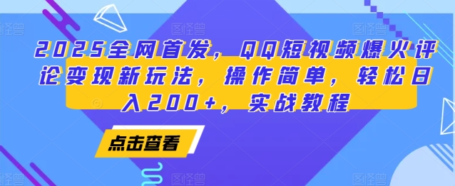 2025全网首发，QQ短视频爆火评论变现新玩法，操作简单，轻松日入200+，实战教程_天恒副业网