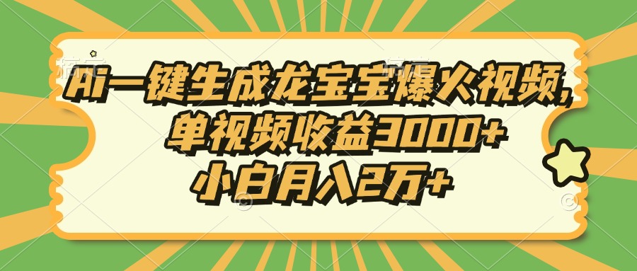 Ai一键生成龙宝宝爆火视频,单视频收益3000+,小白月入2万+_天恒副业网