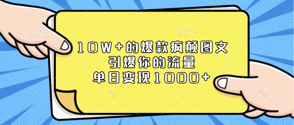 10W+的爆款疯颠图文,引爆你的流量,单日变现1000+_天恒副业网