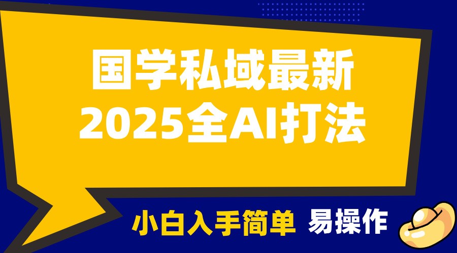 2025国学最新全AI打法,月入3w+,客户主动加你,小白可无脑操作!_天恒副业网