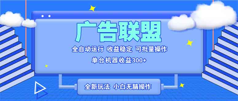 （13842期）全新广告联盟最新玩法全自动脚本运行单机300+项目稳定新手小白可做_天恒副业网