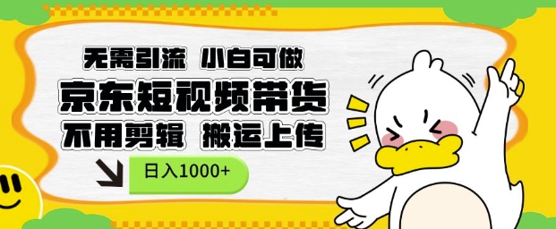 无需引流，小白可做，京东短现频带货，不用剪辑，搬运上传，日入1k_天恒副业网
