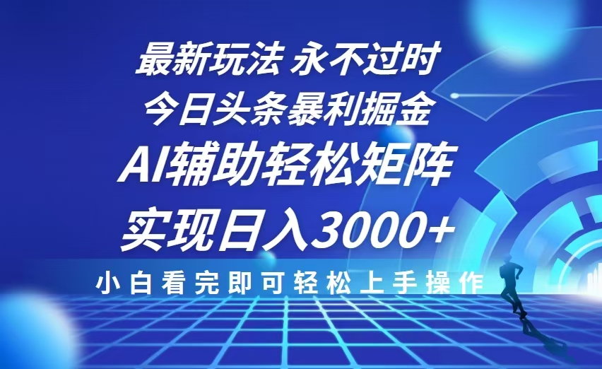 （13849期）今日头条最新暴利掘金玩法，思路简单，AI辅助，复制粘贴轻松矩阵日入3000+_天恒副业网