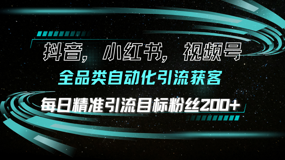 （13876期）抖音小红书视频号全品类自动化引流获客，每日精准引流目标粉丝200+_天恒副业网