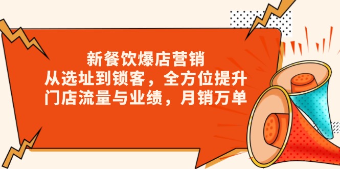 （13910期）新餐饮爆店营销，从选址到锁客，全方位提升门店流量与业绩，月销万单_天恒副业网