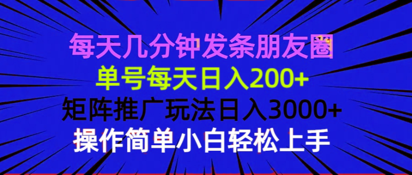 （13919期）每天几分钟发条朋友圈单号每天日入200+矩阵推广玩法日入3000+操作简…_天恒副业网
